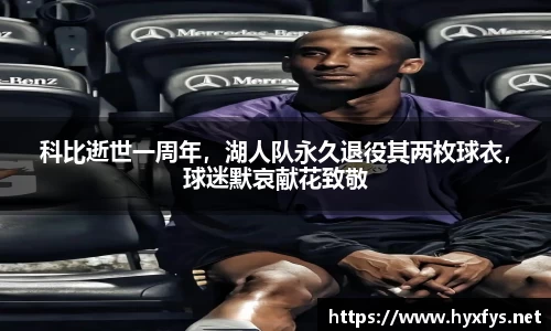 科比逝世一周年，湖人队永久退役其两枚球衣，球迷默哀献花致敬