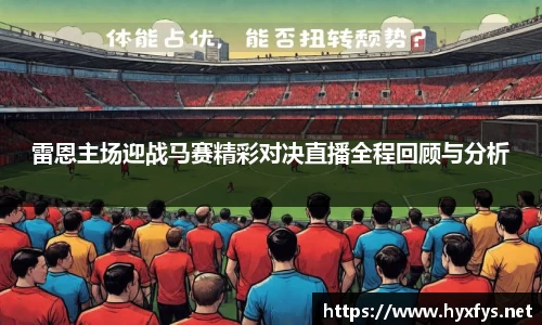雷恩主场迎战马赛精彩对决直播全程回顾与分析