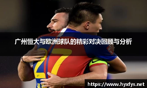 广州恒大与欧洲球队的精彩对决回顾与分析